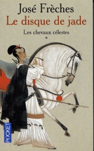 José Frèches - Le disque de jade Tome 1 : Les chevaux célestes.
