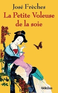 José Frèches - Les Arcanes de la Chine Tome 1 : La petite voleuse de la soie.