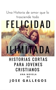  Jose Gallegos - Libros Cristianos en Español: Felicidad Ilimitada - Reflexiones Cristianas Cortas Para Mujeres y Jóvenes, #1.