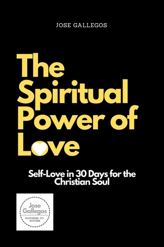  Jose Gallegos - The Spiritual Power of Love: Self-Love in 30 Days for the Christian Soul.