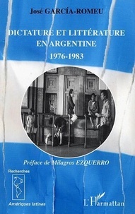 José Garcìa-Romeu - Dictature et littérature en Argentine 1976-1983.