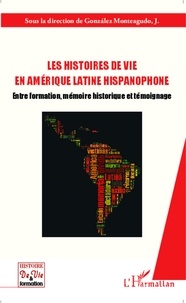 José Gonzalez Monteagudo - Les histoires de vie en Amérique Latine hispanophone - Entre formation, mémoire historique et témoignage.