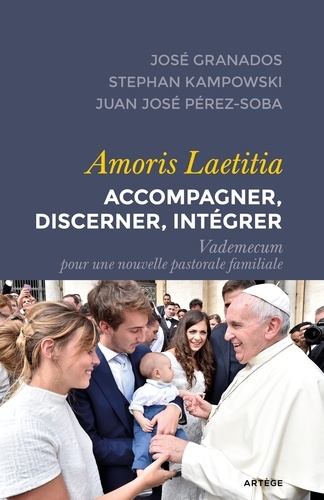 Amoris Laetitia : accompagner, discerner, intégrer. Vademecum pour une nouvelle pastorale familiale