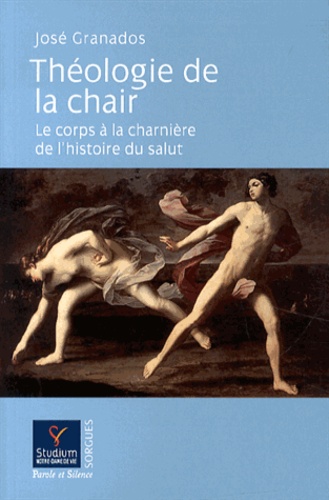 José Granados - Théologie de la chair - Le corps à la charnière de l'histoire du salut.