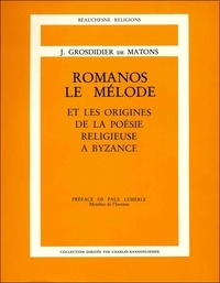 José Grosdidier de Matons - Romanos, Le Melode Et Les Origines De La Poesie Religieuse A Bizance.