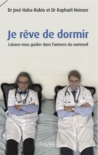 José Haba-Rubio et Raphaël Heinzer - Je rêve de dormir - Laissez-vous guider dans l'univers du sommeil.