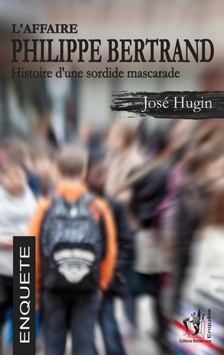 José Hugin - L'affaire Philippe Bertrand - Histoire d'une sordide mascarade.