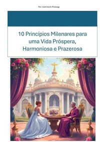 10 Princípios Milenares para uma Vida Próspera, Harmoniosa e Prazerosa