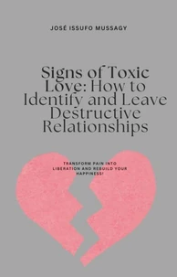 Signs of Toxic Love: How to Identify and Leave Destructive Relationships