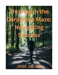  Jose Julius - Thriving in the Corporate Maze Navigating Success.