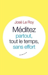 José Le Roy - Méditez partout, tout le temps, sans effort.