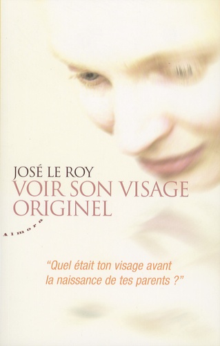 José Le Roy - Voir son visage originel - "Quel était ton visage avant la naissance de tes parents ?".