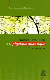 José Leite Lopez et Bruno Escoubès - Sources et évolution de la physique quantique - Textes fondateurs.