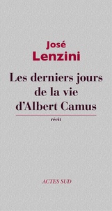 José Lenzini - Les derniers jours de la vie d'Albert Camus.
