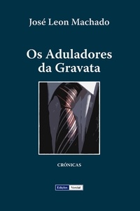 José Leon Machado - Os Aduladores da Gravata - Textos sobre língua, cultura e literatura portuguesas.