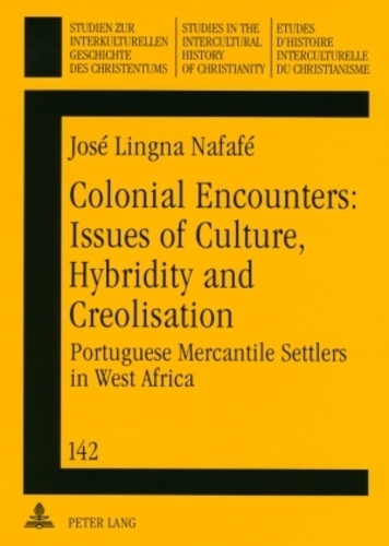 José lingna Nafafé - Colonial Encounters: Issues of Culture, Hybridity and Creolisation - Portuguese Mercantile Settlers in West Africa.