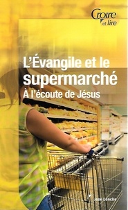 Jose Loncke - L'évangile et le supermarché: à l'écoute de Jésus.