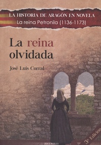 José Luis Corral - La reina olvidada - La reina Petronila (1136-1173).