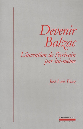 José-Luis Diaz - Devenir Balzac - L'invention de l'écrivain par lui-même.