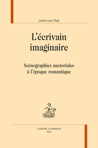 José-Luis Diaz - L'écrivain imaginaire - Scénographies auctoriales à l'époque romantique.