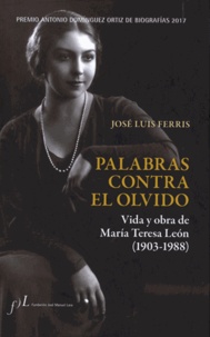 José Luis Ferris - Palabras contra el olvido - Vida y obra de Maria Teresa Leon (1903-1988).