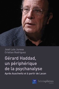José Luis Juresa et Cristian Rodriguez - Gérard Haddad, un périphérique de la psychanalyse - Après Auschwitz et à partir de Lacan.