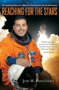 José M. Hernández - Reaching for the Stars - The Inspiring Story of a Migrant Farmworker Turned Astronaut.
