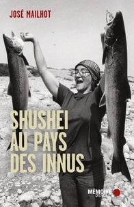 José Mailhot et Serge Bouchard - Shushei au pays des Innus.