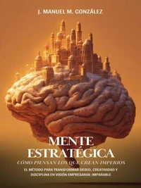 Mente Estratégica: Cómo Piensan Los Que Crean Imperios