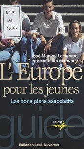 José-Manuel Lamarque et Emmanuel Moreau - L'Europe pour les jeunes. - Les bons plans associatifs.