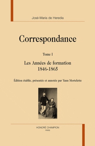 José-Maria de Heredia - Correspondance - Tome 1, Les Années de formation (1846-1865).