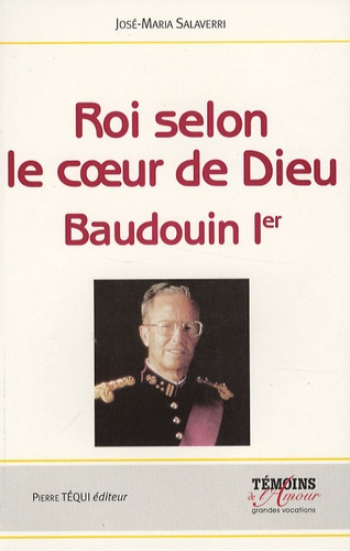 José-Maria Salaverri - Roi selon le coeur de Dieu - Baudouin Ier (1930-1993).