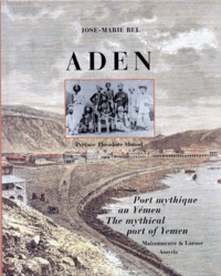 José-Marie Bel - Aden. Port Mythique Du Yemen : The Mythical Port Of Yemen.