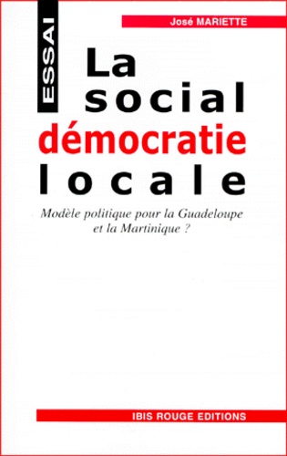 José Mariette - La Social-Democratie Locale. Modele Politique Pour La Guadeloupe Et La Martinique ?.