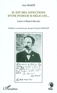 José Marti - Il est des affections d'une pudeur si délicate... - Lettres à Manuel Mercado.