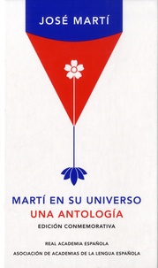 José Marti - Martí en su universo - Una antología. Edición conmemorativa.
