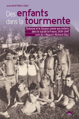 José Martinez Cobo - Des enfants dans la tourmente - Toulouse et le secours suisse aux enfants dans le Sud de la France, 1939-1947. Suivi du Rapport Richard Gilg.