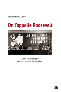 José Martinez Cobo - On l'appelle Roosevelt - Quatre exilés espagnols passeurs de mémoire historique.