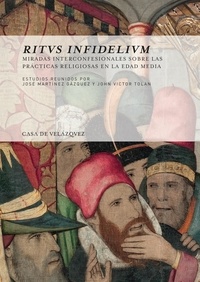 José Martinez Gázquez et John Tolan - Ritus infidelium - Miradas interconfesionales sobre las prácticas religiosas en la Edad Media.