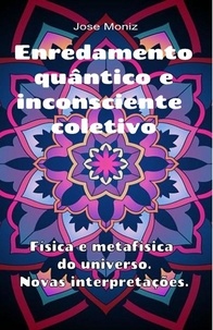  Jose Moniz - Enredamento quântico e inconsciente coletivo. Física e metafísica do universo. Novas interpretações..