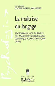 José Morais et Agnès Florin - La Maitrise Du Langage. Textes Issus Du Xxviie Symposium De L'Association De Psychologie Scientifique De Langue Francaise (Apslf).