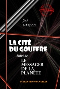 José Moselli - La cité du gouffre (suivie de Le Messager de la Planète) [édition intégrale revue et mise à jour].