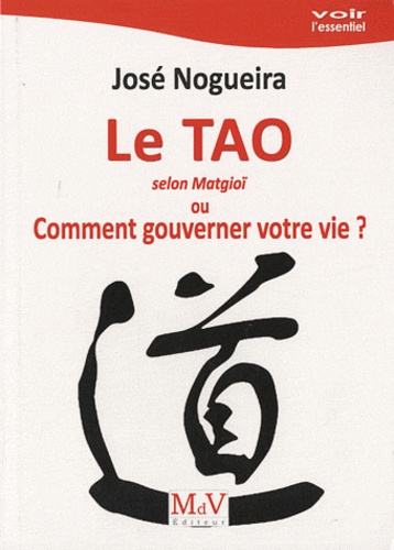 José Nogueira - Le Tao selon Matgioï ou Comment gouverner votre vie ?.