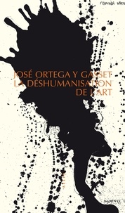 José Ortega y Gasset - La déshumanisation de l'art.