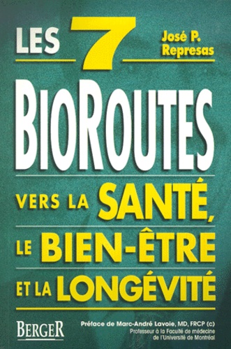 José-P Represas - Les 7 Bioroutes Vers La Sante, Le Bien-Etre Et La Longevite.