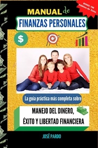  Jose Pardo - Manual de Finanzas Personales: La guía práctica más completa sobre el Manejo del Dinero, Éxito y Libertad Financiera..