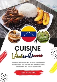  Jose Perdomo - Cuisine Vénézuélienne:  Apprenez à Préparer +60 Recettes Traditionnelles Authentiques, des Entrées, des Plats Principaux, des Soupes, des Sauces plus Encore - Saveurs du Monde: Un Voyage Culinaire.