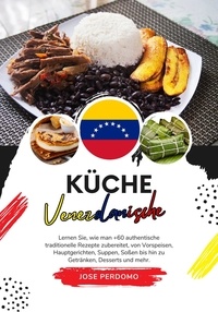  Jose Perdomo - Küche Venezolanische: Lernen Sie, wie man +60 Authentische Traditionelle Rezepte Zubereitet, von Vorspeisen, Hauptgerichten, Suppen, Soßen bis hin zu Getränken, Desserts und Mehr - Weltgeschmack: Eine kulinarische Reise.