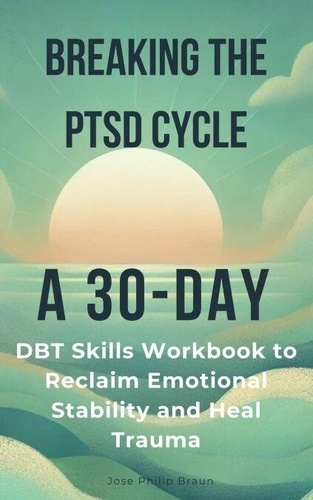 Breaking the PTSD Cycle : A 30-Day DBT Skills... de Jose Philip Braun ...