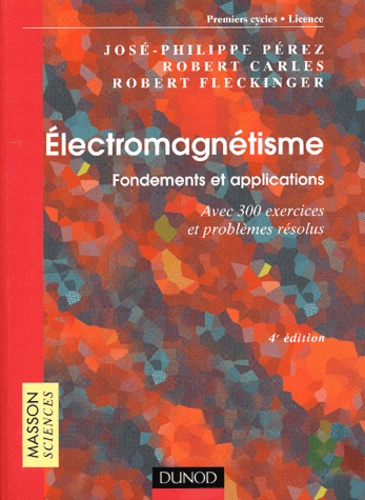 José-Philippe Pérez et Robert Carles - Electromagnétisme - Fondements et applications : avec 300 exercices et problèmes résolus.